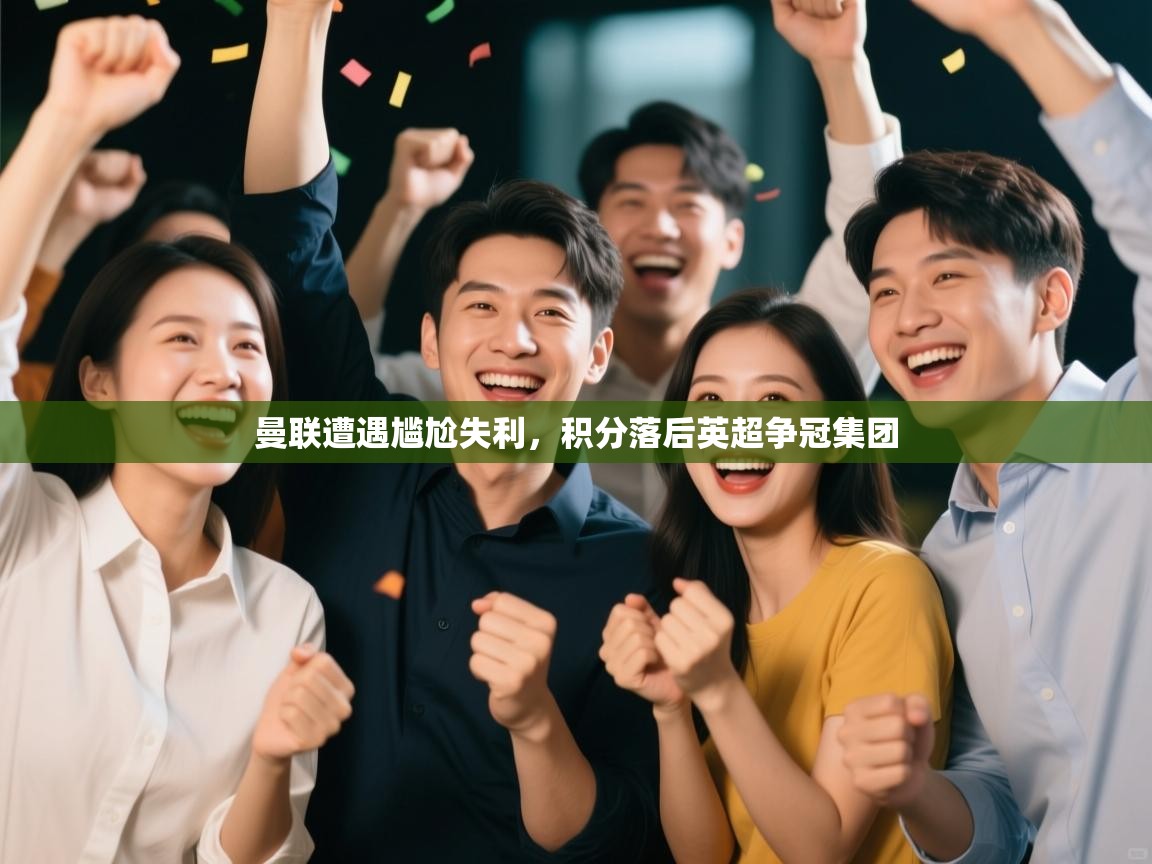 曼联遭遇尴尬失利，积分落后英超争冠集团  第1张